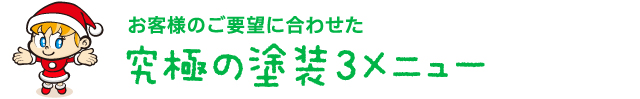 お客様のご要望に合わせた究極の塗装3メニュー